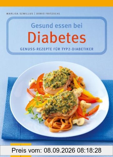 Gesund essen bei Diabetes. Genuss-Rezepte für Typ 2-Diabetiker: Genuss-Rezepte für Typ 2-Diabetiker. Inklusive GLYX-Tipps