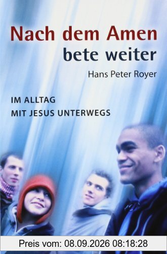 Nach dem Amen bete weiter. Im Alltag mit Jesus unterwegs