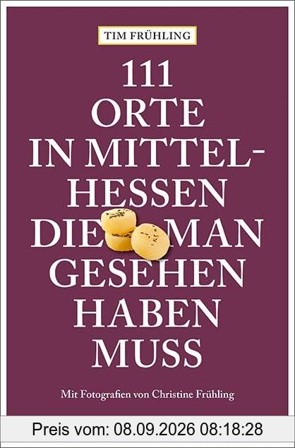 111 Orte in Mittelhessen, die man gesehen haben muss: Reiseführer