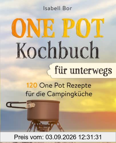 One Pot Kochbuch für unterwegs: 120 One Pot Rezepte für die Campingküche