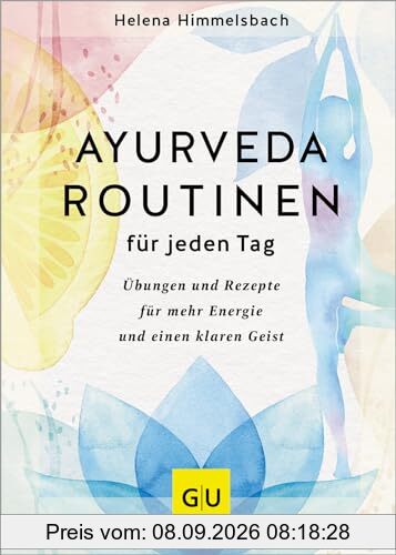 Ayurveda-Routinen für jeden Tag: Übungen und Rezepte für mehr Energie und einen klaren Geist (GU Alternativmedizin)
