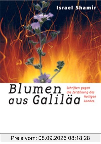 Blumen aus Galiläa: Schriften gegen die Zerstörung des Heiligen Landes