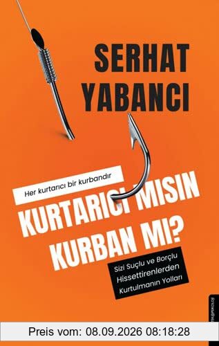 Kurtarici misin Kurban mi?: Sizi Suclu ve Borclu Hissettirenlerden Kurtulmanin Yollari