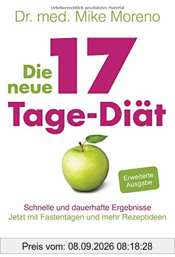 Die neue 17-Tage-Diät: Schnelle und dauerhafte Ergebnisse - Jetzt mit Fastentagen und mehr Rezeptideen - -