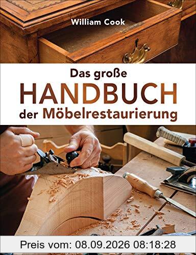Das große Handbuch der Möbelrestaurierung. Selbst restaurieren, reparieren, aufarbeiten, pflegen – Schritt für Schritt: Mit perfekt nachzuvollziehenden Beschreibungen und detaillierten Bildern