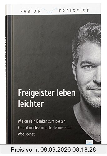 Freigeister leben leichter: Wie du dein Denken zum besten Freund machst
