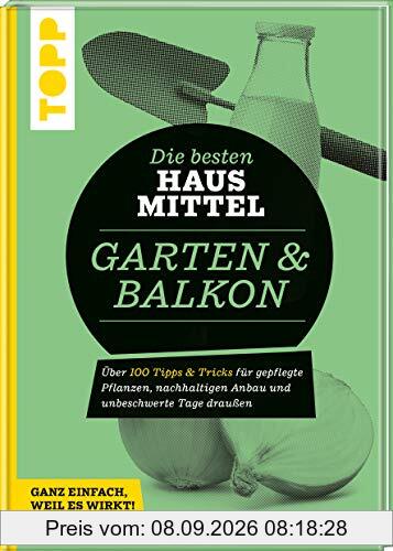 Die besten Hausmittel für Garten & Balkon: Über 170 Tipps & Tricks für gepflegte Pflanzen, nachhaltigen Anbau und unbeschwerte Tage draußen. Ganz einfach, weil es wirkt!