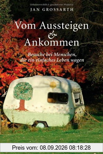 Vom Aussteigen und Ankommen: Besuche bei Menschen, die ein einfaches Leben wagen