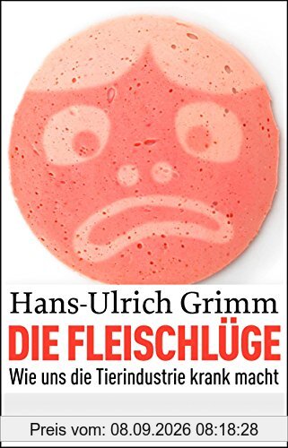 Die Fleischlüge: Wie uns die Tierindustrie krank macht