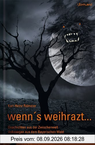 wenn's weihrazt: Geschichten aus der Zwischenwelt - Volkssagen aus dem Bayerischen Wald