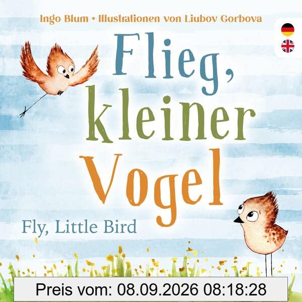 Flieg, kleiner Vogel. Fly, little Bird. Spielerisch Englisch lernen: Kinderbuch ab 3 Jahren mit einer süßen Tiergeschichte auf Deutsch und Englisch. Geeignet für Kita, Grundschule und zu Hause!
