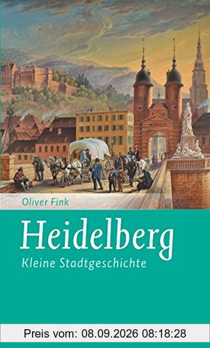 Heidelberg: Kleine Stadtgeschichte (Kleine Stadtgeschichten)