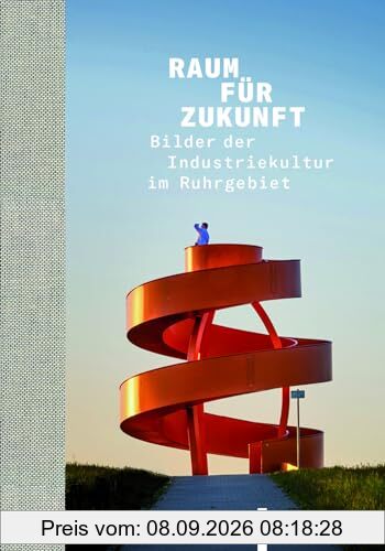 Raum für Zukunft: Bilder der Industriekultur im Ruhrgebiet