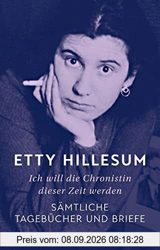 Ich will die Chronistin dieser Zeit werden: Sämtliche Tagebücher und Briefe