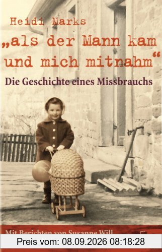 Als der Mann kam und mich mitnahm. Die Geschichte eines Mißbrauchs