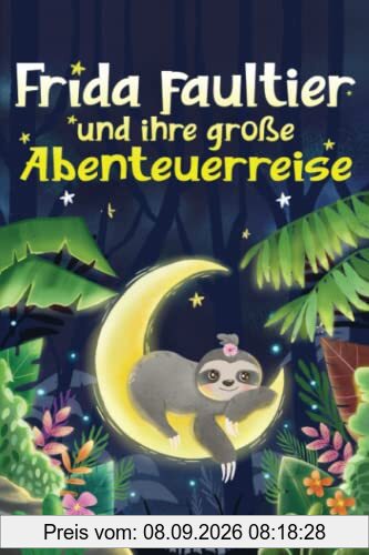 Frida Faultier und ihre große Abenteuerreise: Wunderschöne Gute-Nacht-Geschichten zum Einschlafen und Träumen für Kinder ab 3 Jahre. Ein Vorlesebuch mit 5-Minuten Geschichten zum Kuscheln