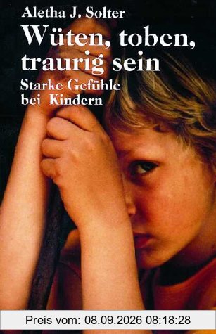 Wüten, toben, traurig sein. Starke Gefühle bei Kindern