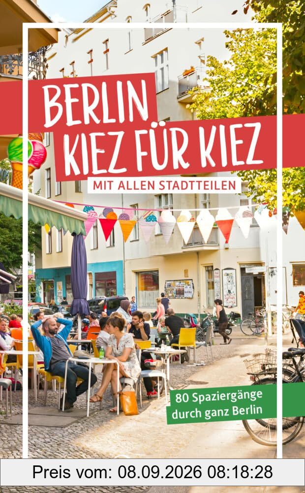 Berlin – Kiez für Kiez: 80 Spaziergänge durch ganz Berlin