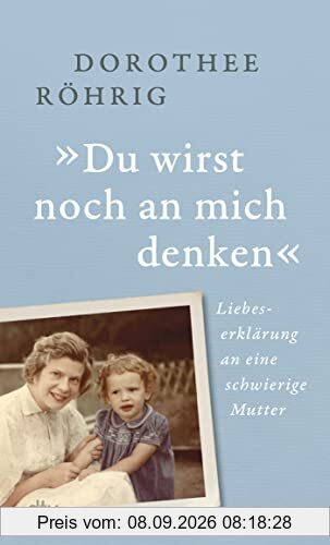 »Du wirst noch an mich denken«: Liebeserklärung an eine schwierige Mutter