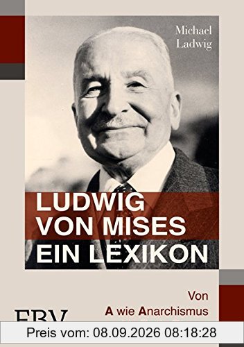 Ludwig von Mises - Ein Lexikon: Von A wie Anarchismus bis Z wie Zwang