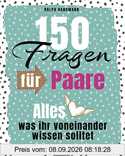 150 Fragen für Paare: Alles was ihr voneinander wissen solltet: 150 Fragen, die ihr euch stellen könnt