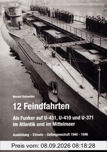 12 Feindfahrten - Als Funker auf U-431, U-410 und U-371 im Atlantik und im Mittelmeer: Ausbildung, Einsatz, Gefangenschaft 1940-1946