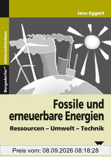 Fossile und erneuerbare Energien: Ressourcen - Umwelt - Technik (8. bis 10. Klasse)