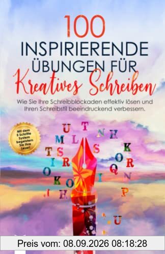 100 inspirierende Übungen für Kreatives Schreiben: Wie Sie Ihre Schreibblockaden effektiv lösen und Ihren Schreibstil beeindruckend verbessern.