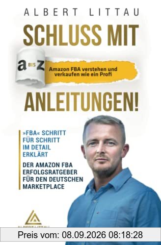 Schluss mit A bis Z Anleitungen – Amazon FBA verstehen und verkaufen wie ein Profi FBA Schritt für Schritt im Detail erklärt | Der Amazon FBA Erfolgsratgeber für den deutschen Marketplace