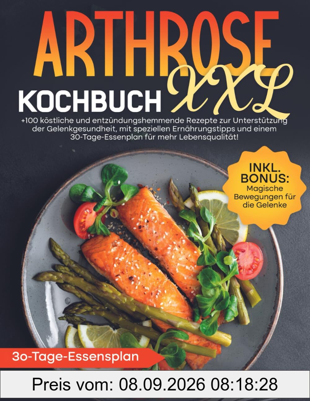 Arthrose Kochbuch XXL: +100 KöStliche Und EntzüNdungshemmende Rezepte Zur UnterstüTzung Der Gelenkgesundheit, Mit Speziellen ErnäHrungstipps Und Einem 30-Tage-Essenplan FüR Mehr LebensqualitäT!