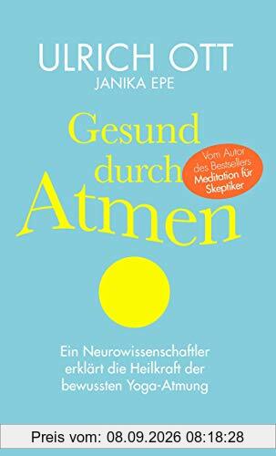 Gesund durch Atmen: Ein Neurowissenschaftler erklärt die Heilkraft der bewussten Yoga-Atmung