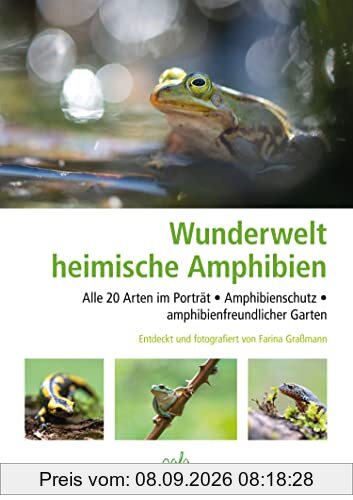 Wunderwelt heimische Amphibien: Alle 20 Arten im Porträt, Amphibienschutz, amphibienfreundlicher Garten