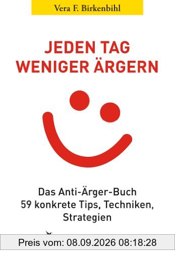 Jeden Tag weniger ärgern!: Das Anti-Ärger-Buch. 59 konkrete Tips, Techniken, Strategien