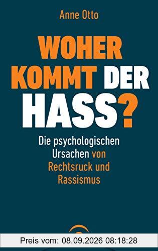 Woher kommt der Hass?: Die psychologischen Ursachen von Rechtsruck und Rassismus