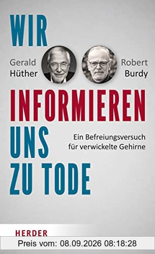 Wir informieren uns zu Tode: Ein Befreiungsversuch für verwickelte Gehirne