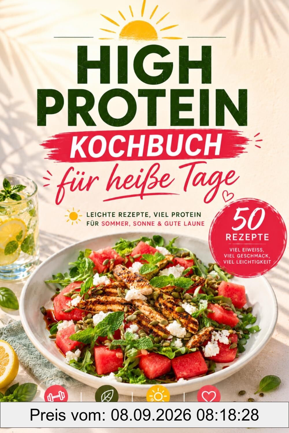 High Protein Kochbuch für heiße Tage: 50 leichte Sommerrezepte mit viel Eiweiß – Frühstück, Mittagessen, Abendessen & Smoothies – inkl. 4-Wochen-Sommerplan & Nährwertangaben