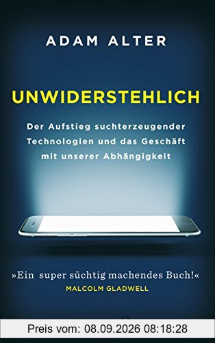 Unwiderstehlich: Der Aufstieg suchterzeugender Technologien und das Geschäft mit unserer Abhängigkeit