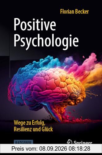 Positive Psychologie - Wege zu Erfolg, Resilienz und Glück