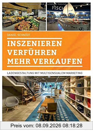 Inszenieren - Verführen - Verkaufen: Ladengestaltung mit multisensualem Marketing