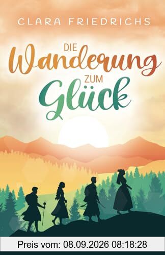 Die Wanderung zum Glück: Ein inspirierender Roman über die Weisheiten des Lebens