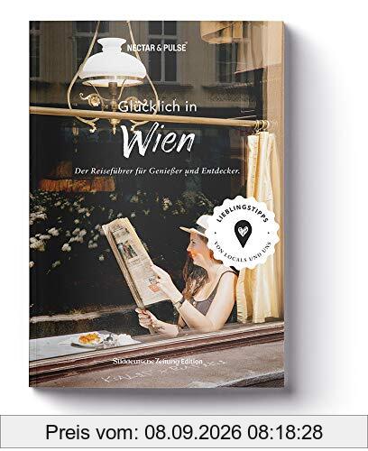 Glücklich in Wien: Der Reiseführer für Genießer und Entdecker
