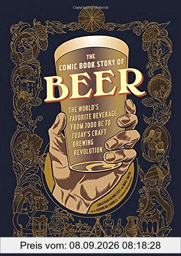 The Comic Book Story of Beer: The World's Favorite Beverage from 7000 BC to Today's Craft Brewing Revolution