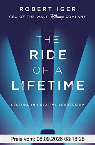 The Ride of a Lifetime: Lessons in Creative Leadership from the CEO of the Walt Disney Company