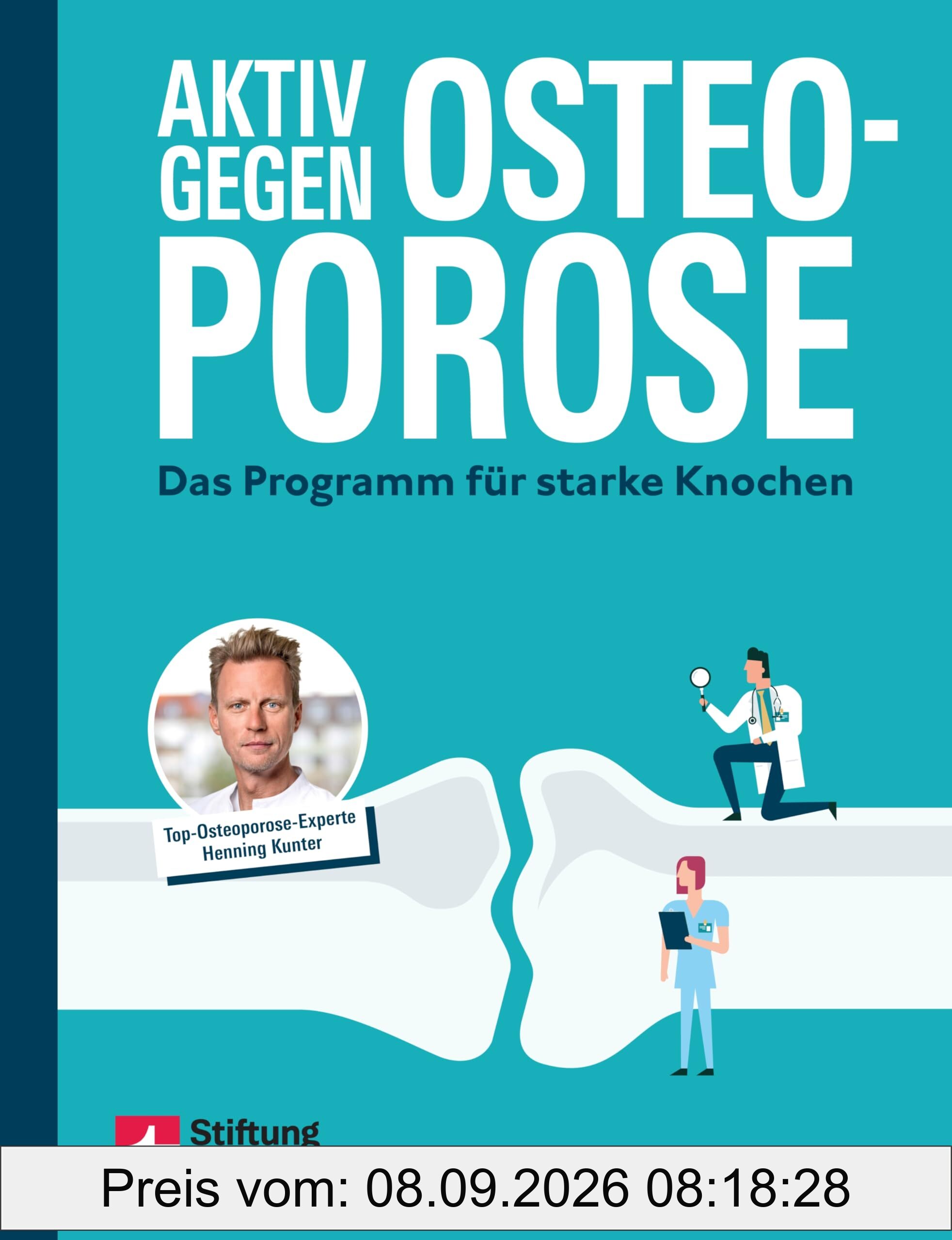 Aktiv gegen Osteoporose - Gesundheitsratgeber mit Übungen und Tipps zu Prävention, Bewegung, Ernährung, Muskelaufbau und Schmerztherapie: Das Programm für starke Knochen