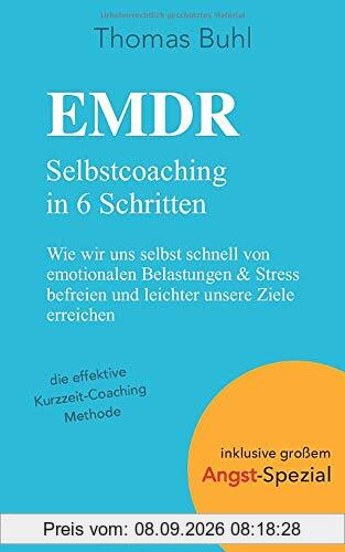 EMDR - Selbstcoaching in 6 Schritten: Wie wir uns selbst schnell von emotionalen Belastungen & Stress befreien und leichter unsere Ziele erreichen