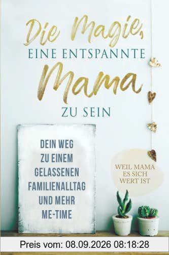 Die Magie, eine entspannte Mama zu sein: Dein Weg zu einem gelassenen Familienalltag und mehr Me-Time.