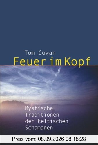 Feuer im Kopf: Mystische Traditionen der keltischen Schamanen