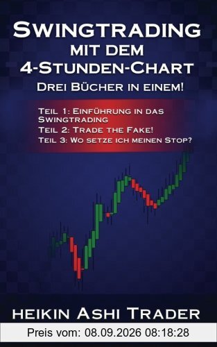 Swingtrading mit dem 4-Stunden-Chart 1-3: Drei Bücher in einem! Teil 1: Einführung in das Swingtrading Teil 2: Trade the Fake! Teil 2: Wo setze ich meinen Stop?