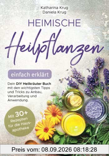 Heimische Heilpflanzen – einfach erklärt: Dein DIY Heilkräuter Buch mit den wichtigsten Tipps und Tricks zu Anbau, Verarbeitung und Anwendung. Mit abwechslungsreichen Rezepten für die Hausapotheke.