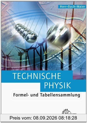 Technische Physik. Formel- und Tabellensammlung: Mechanik der festen Körper. Mechanik der Fluide. Wärmelehre. Schwingungs- und Wellenlehre. Optik und Akustik. Elektrizitätslehre. Atom- und Kernphysik